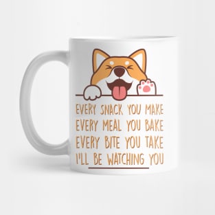 Every snack you make, every meal you bake, every bite you take…I’ll be watching you, Dog funny quotes Mug